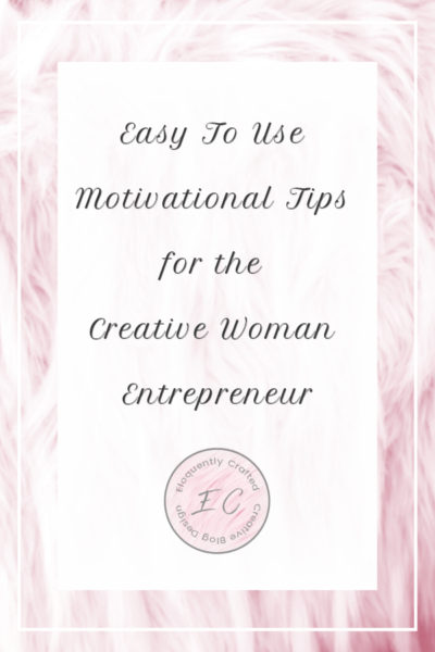 Easy To Use Motivational Tips for the Creative Woman Entrepreneur Eloquently Crafted 1