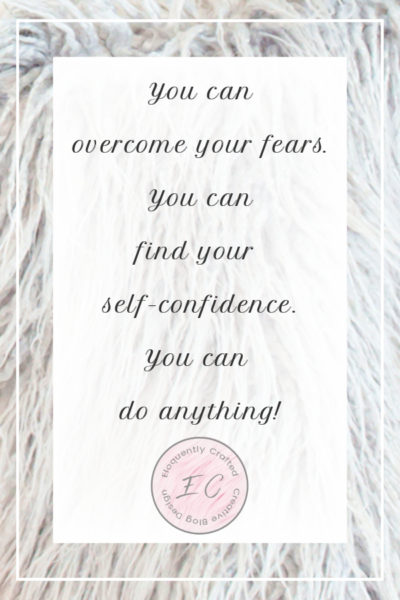 Overcome your fears and find your self confidence You can do anything Eloquently Crafted 1