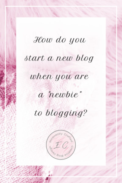 How do you start a blog when you are a newbie to blogging Eloquently Crafted 1